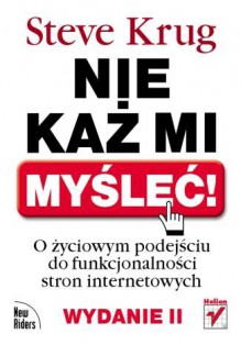 Nie każ mi myśleć! O życiowym podejściu do funkcjonalności stron internetowych. Wydanie II - Steve Krug