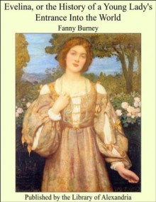 Evelina, or the History of a Young Lady's Entrance Into the World - Fanny Burney