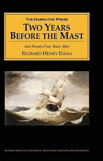 Two Years Before The Mast: And Twenty Four Years After - Richard Henry Dana Jr.