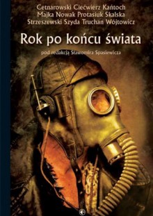 Rok po końcu świata - Anna Kańtoch, Milena Wójtowicz, Wojciech Szyda, Michał Protasiuk, Paweł Ciećwierz, Paweł Majka, Michał Cetnarowski, Joanna Skalska, Emil Strzeszewski, Jakub Nowak, Stanisław Truchan