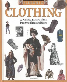 Clothing: A Pictorial History Of The Past One Thousand Years (Millennium) - Sue L. Hamilton, John Hamilton