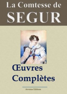 La comtesse de Ségur : Oeuvres complètes - 31 titres (Version non censurée, annotée, illustrée) - Comtesse de Ségur, Arvensa Editions, '