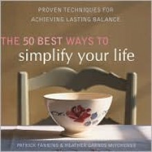 50 Best Ways to Simplify Your Life - Patrick Fanning, Heather Garnos Mitchener