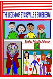 The Legend of Sticksville & Bumblebum - Shirley Priscilla Johnson