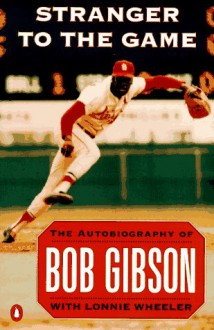 Stranger to the Game: The Autobiography of Bob Gibson - Bob Gibson;Lonnie Wheeler