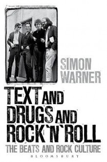 Text and Drugs and Rock 'n' Roll: The Beats and Rock Culture - Simon Warner