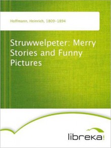 Struwwelpeter: Merry Stories and Funny Pictures - Heinrich Hoffmann