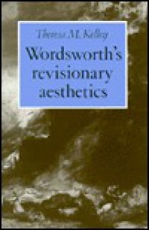 Wordsworth's Revisionary Aesthetics - Theresa M. Kelley