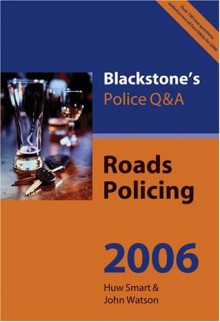 Blackstone's Police Q&A: Roads Policing 2006 (Blackstone's Police Q & A) - Huw Smart, John Watson