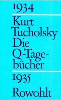 Die Q Tagebücher - Kurt Tucholsky, Ignaz Wrobel, Mary Gerold-Tucholsky