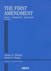 The First Amendment: Cases, Comments, Questions - Steven H. Shiffrin, Jesse H. Choper