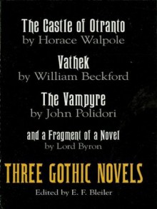 Three Gothic Novels: The Castle of Otranto, Vathek, The Vampyre, and a Fragment of a Novel - E.F. Bleiler, Horace Walpole, William Beckford, John William Polidori