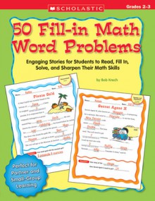 50 Fill-in Math Word Problems: Grades 2-3: 50 Engaging Stories for Students to Read, Fill In, Solve, and Sharpen Their Math Skills - Bob Krech