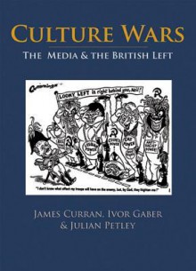 Culture Wars: The Media and the British Left - James Curran