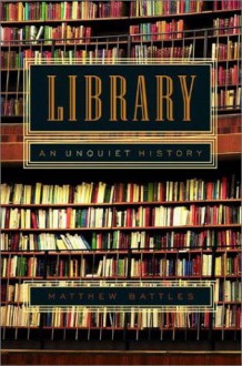 Library: An Unquiet History - Matthew Battles