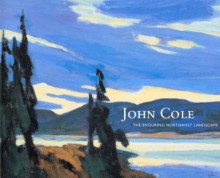 John Cole: The Enduring Northwest Landscape - Deloris Tarzan Ament, John Cole