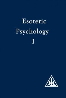 Esoteric Psychology, Volume I (A Treatise on the Seven Rays) - Alice A. Bailey