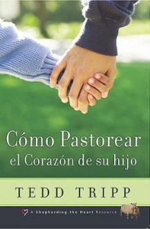 Como Pastorear el Corazon de su Hijo - Tedd Tripp, Josue Raimundo