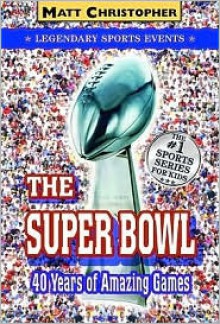 The Super Bowl: Forty Years of Amazing Games - Matt Christopher