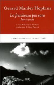 La freschezza più cara: Poesie scelte - Gerard Manley Hopkins, Viola Papetti, Antonio Spadaro