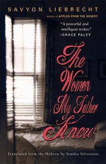 The Women My Father Knew: A Novel - Savyon Liebrecht, Sondra Silverston