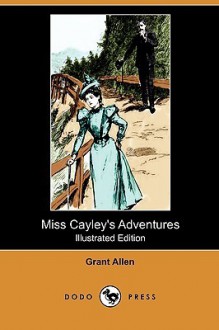 Miss Cayley's Adventures (Illustrated Edition) (Dodo Press) - Grant Allen, Gordon Browne