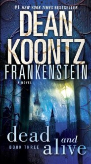 Dead and Alive (Dean Koontz's Frankenstein, #3) - Dean Koontz