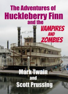 The Adventures of Huckleberry Finn and the Vampires and Zombies - Scott Prussing