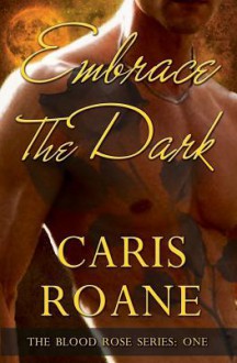 Embrace the Dark: The Blood Rose Series - Caris Roane