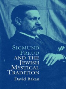 Sigmund Freud and the Jewish Mystical Tradition (Dover Books on Biology, Psychology, and Medicine) - David Bakan