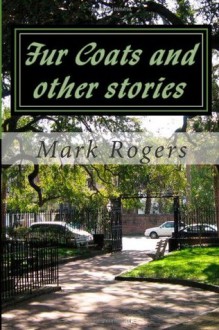 Fur Coats and Other Stories: A Set of Lively Humourous Yet Touching Stories of Life in Current Times. - Mark Rogers