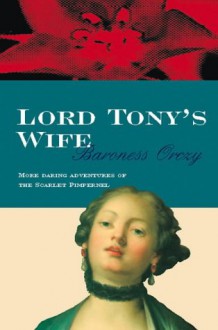 Lord Tony's Wife - Baroness Orczy, Emmuska Orczy