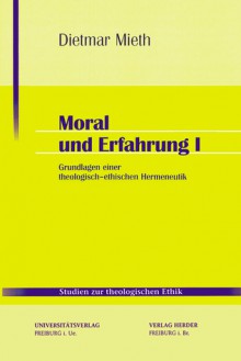 Moral und Erfahrung I: Grundlagen einer theologisch-ethischen Hermeneutik - Dietmar Mieth