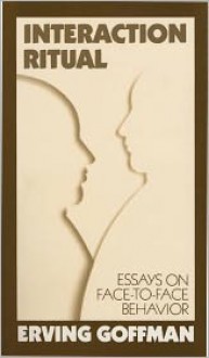 Interaction Ritual - Essays on Face-to-Face Behavior - Erving Goffman