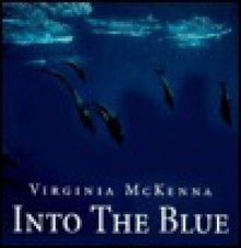 Into the Blue: A Book about Dolphins - Virginia McKenna