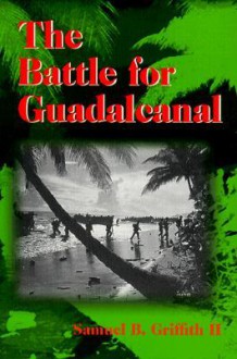 The Battle for Guadalcanal - Samuel B. Griffith