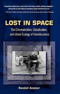 Lost in Space: The Criminalization, Globalization and Urban Ecology of Homelessness - Randall Amster