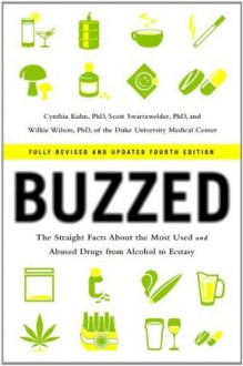 Buzzed: The Straight Facts About the Most Used and Abused Drugs from Alcohol to Ecstasy (Fully Revised and Updated Fourth Edition) - Cynthia Kuhn, Scott Swartzwelder, Wilkie Wilson, Jeremy Foster, Leigh Heather Wilson