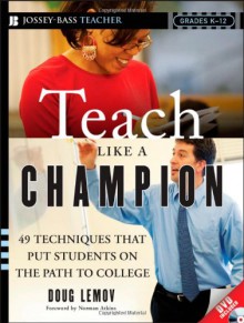 Teach Like a Champion: 49 Techniques that Put Students on the Path to College (K-12) - Doug Lemov