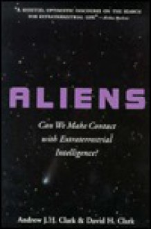 Aliens: Can We Make Contact with Extraterrestrial Intelligence? - Andrew J.H. Clark, David H. Clark