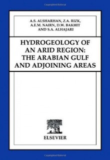 Hydrogeology of an Arid Region: The Arabian Gulf and Adjoining Areas - A.S. Alsharhan, A.E.M. Nairn, Z.A. Rizk, D.W. Bakhit, S.A. Alhajari