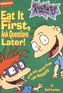 Eat First Ask Questions Later: Trivia and Advice from the Rugrats - David Lewman