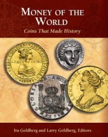 Money of the World: Coins That Made History - Ira Goldberg, Larry Goldberg