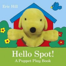 Hello Spot!: A Puppet Play Book. by Eric Hill - Eric Hill