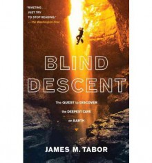 Blind Descent: The Quest to Discover the Deepest Cave on Earth - James M. Tabor