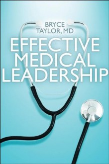 Effective Medical Leadership - Bryce Taylor