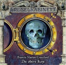 Gruselkabinett 34 - Die obere Koje (Gruselkabinett, #34) - Francis Marion Crawford, Markus Pfeiffer, Uli Krohm, Marc Gruppe, Axel Malzacher, Jürgen Thormann, Peter Reinhardt, Tobias Nath, Uwe Büschken