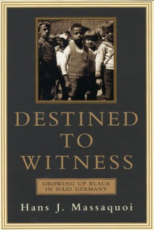 Destined to Witness: Growing Up Black in Nazi Germany - Hans J. Massaquoi