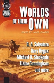 Worlds of Their Own - Elaine Cunningham, R.A. Salvatore, Michael A. Stackpole, Jeff Grubb, J. Robert King, Monte Cook, Will McDermott, Ed Greenwood, Greg Stafford, Lisa Smedman, Paul S. Kemp, Gary Gygax, William King, Nancy Virginia Varian, Steven Savile, James Lowder, Greg Stolze, Richard E. 