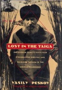 Lost in the Taiga: One Russian Family's Fifty-Year Struggle for Survival and Religious Freedom in the Siberian Wilderness - Vasily Peskov